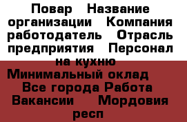 Повар › Название организации ­ Компания-работодатель › Отрасль предприятия ­ Персонал на кухню › Минимальный оклад ­ 1 - Все города Работа » Вакансии   . Мордовия респ.
